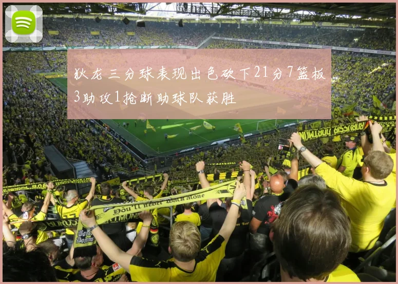 狄龙三分球表现出色砍下21分7篮板3助攻1抢断助球队获胜