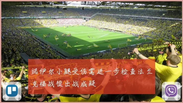 诺伊尔小腿受伤需进一步检查法兰克福战役出战成疑