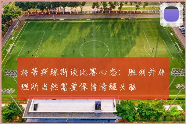 柯蒂斯琼斯谈比赛心态：胜利并非理所当然需要保持清醒头脑