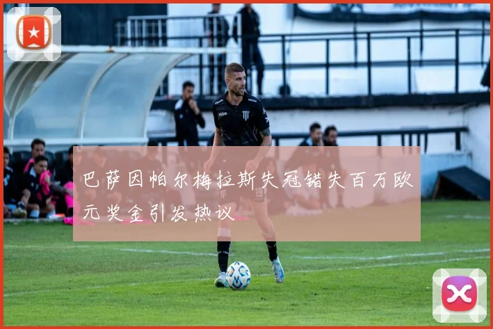 巴萨因帕尔梅拉斯失冠错失百万欧元奖金引发热议